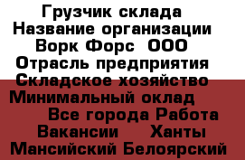 Грузчик склада › Название организации ­ Ворк Форс, ООО › Отрасль предприятия ­ Складское хозяйство › Минимальный оклад ­ 34 000 - Все города Работа » Вакансии   . Ханты-Мансийский,Белоярский г.